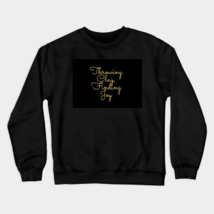 Pottery lover - Throwing Clay, Finding Joy Crewneck Sweatshirt